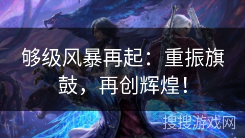 够级风暴再起：重振旗鼓，再创辉煌！