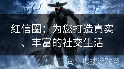 红信圈：为您打造真实、丰富的社交生活