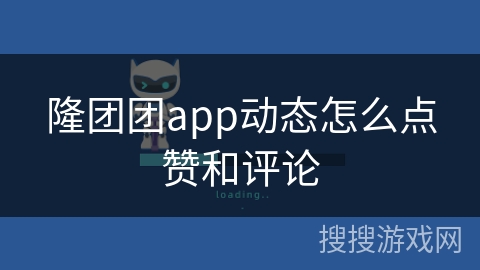 隆团团app动态怎么点赞和评论