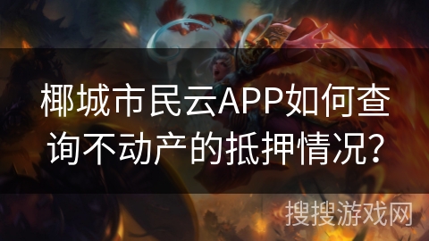 椰城市民云APP如何查询不动产的抵押情况? 椰城市民云APP如何查询不动产的抵押情况?