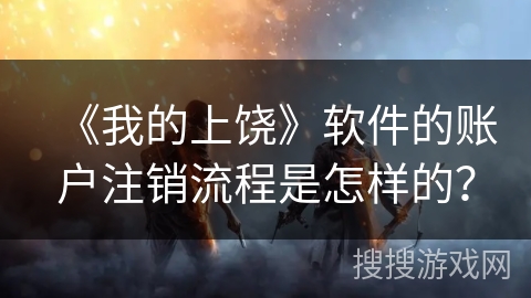 《我的上饶》软件的账户注销流程是怎样的？