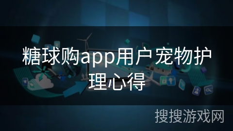 糖球购app用户宠物护理心得