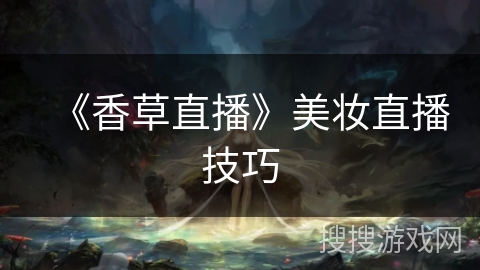 《香草直播》美妆直播技巧