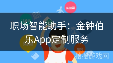 职场智能助手：金钟伯乐App定制服务