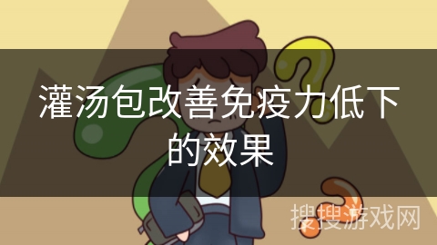 灌汤包改善免疫力低下的效果