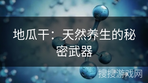 地瓜干：天然养生的秘密武器