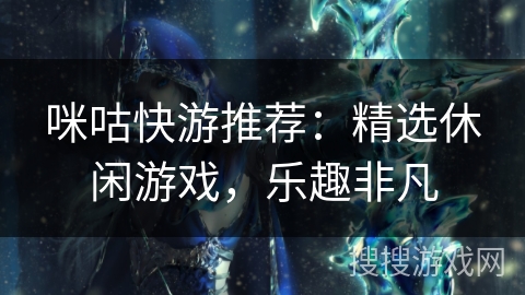 咪咕快游推荐：精选休闲游戏，乐趣非凡