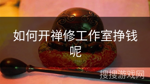 如何开禅修工作室挣钱呢