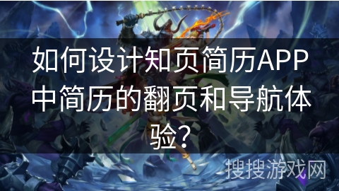 如何设计知页简历APP中简历的翻页和导航体验？