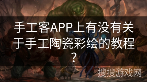 手工客APP上有没有关于手工陶瓷彩绘的教程? 手工客APP上有没有关于手工陶瓷彩绘的教程?