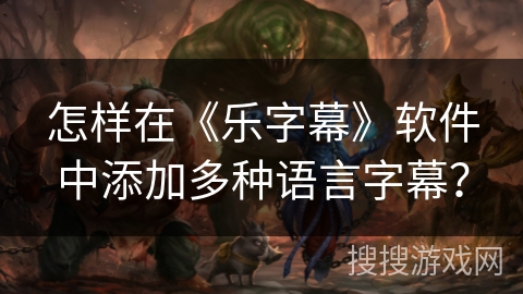 怎样在《乐字幕》软件中添加多种语言字幕？
