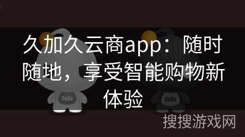 久加久云商app：随时随地，享受智能购物新体验