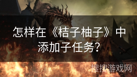 怎样在《桔子柚子》中添加子任务？