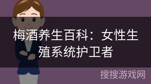 梅酒养生百科：女性生殖系统护卫者