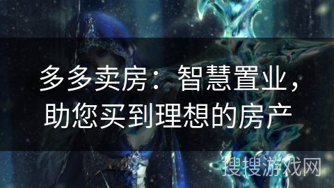 多多卖房:智慧置业,助您买到理想的房产 多多卖房:智慧置业,助您买到理想的房产
