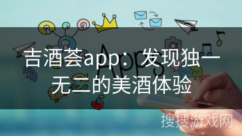 吉酒荟app：发现独一无二的美酒体验