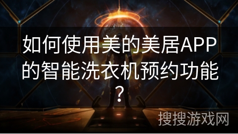 如何使用美的美居APP的智能洗衣机预约功能？