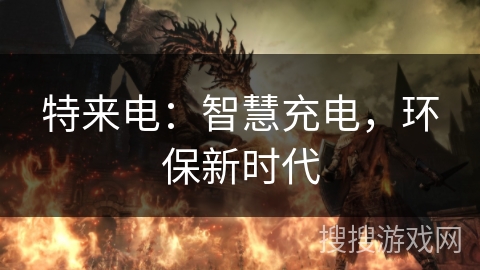 特来电：智慧充电，环保新时代