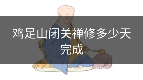 鸡足山闭关禅修多少天完成