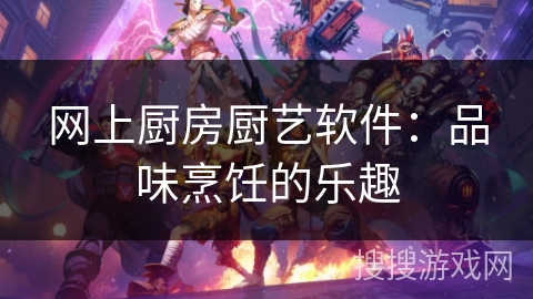 网上厨房厨艺软件：品味烹饪的乐趣