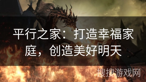 平行之家：打造幸福家庭，创造美好明天