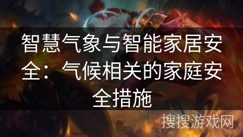 智慧气象与智能家居安全：气候相关的家庭安全措施