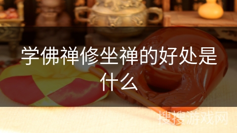 学佛禅修坐禅的好处是什么