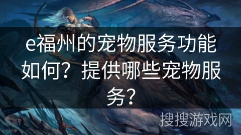 e福州的宠物服务功能如何？提供哪些宠物服务？