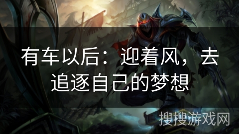有车以后:迎着风,去追逐自己的梦想 有车以后:迎着风,去追逐自己的梦想