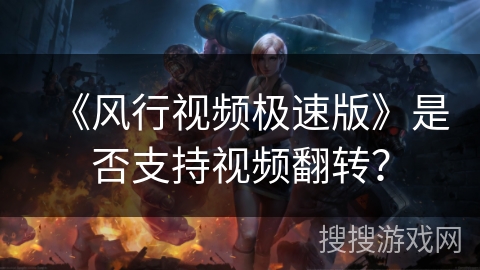 《风行视频极速版》是否支持视频翻转？