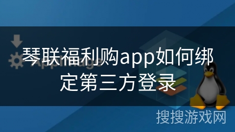 琴联福利购app如何绑定第三方登录