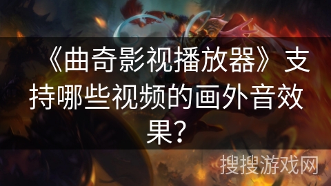 《曲奇影视播放器》支持哪些视频的画外音效果？