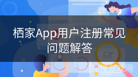 栖家App用户注册常见问题解答