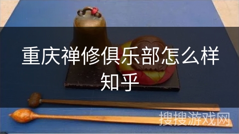 重庆禅修俱乐部怎么样知乎