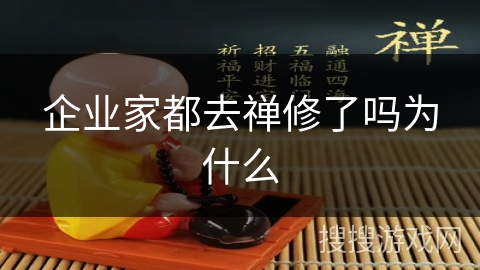 企业家都去禅修了吗为什么 企业家都去禅修了吗为什么