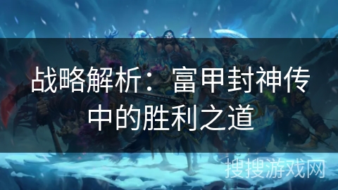 战略解析：富甲封神传中的胜利之道