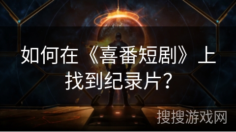 如何在《喜番短剧》上找到纪录片？