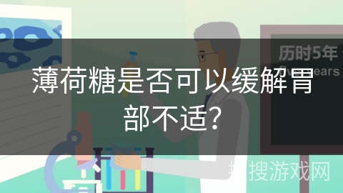 薄荷糖是否可以缓解胃部不适? 薄荷糖是否可以缓解胃部不适?