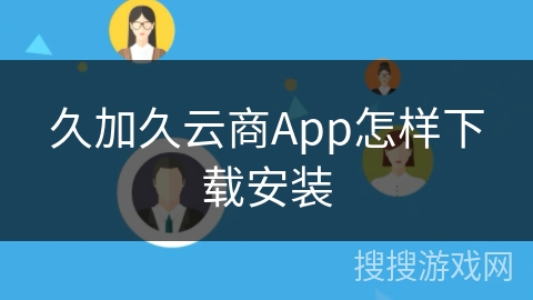 久加久云商App怎样下载安装