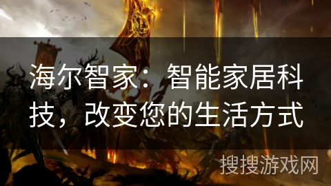 海尔智家：智能家居科技，改变您的生活方式