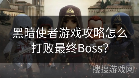 黑暗使者游戏攻略怎么打败最终Boss？