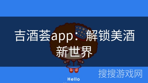 吉酒荟app：解锁美酒新世界