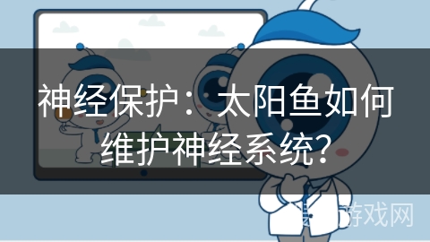 神经保护：太阳鱼如何维护神经系统？