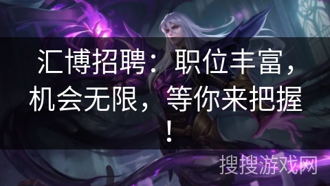 汇博招聘：职位丰富，机会无限，等你来把握！