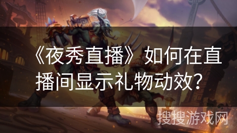 《夜秀直播》如何在直播间显示礼物动效？