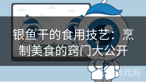 银鱼干的食用技艺：烹制美食的窍门大公开