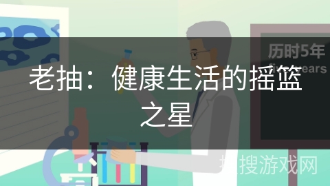 老抽：健康生活的摇篮之星
