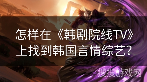 怎样在《韩剧院线TV》上找到韩国言情综艺？