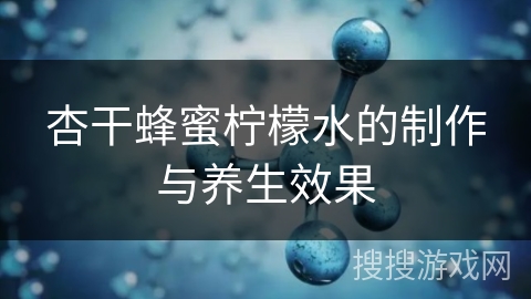 杏干蜂蜜柠檬水的制作与养生效果