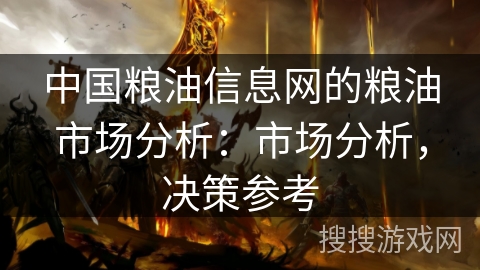 中国粮油信息网的粮油市场分析：市场分析，决策参考